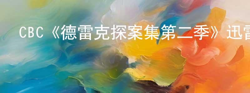陳俐君的動漫綜藝大全,CBC《德雷克探案集第二季》迅雷下載/在線觀看/百度云-犯罪/歷史載-美劇天堂